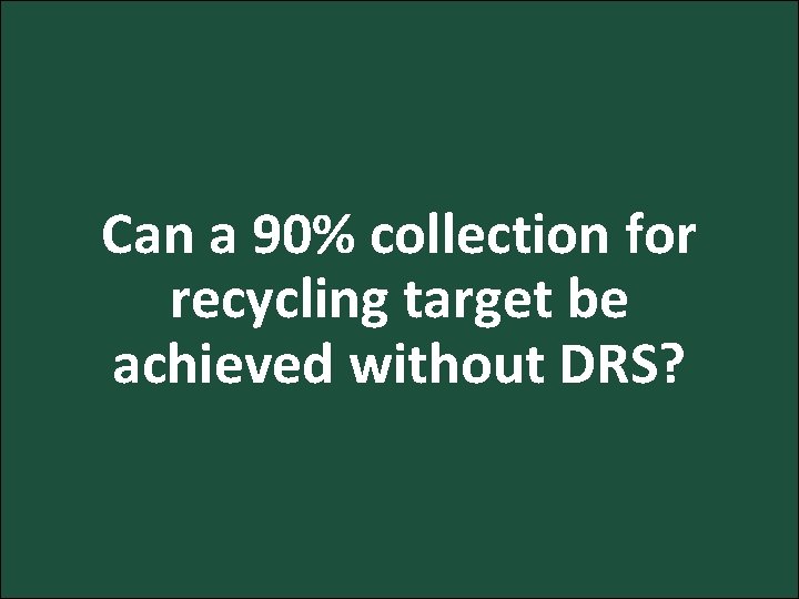 Can a 90% collection for recycling target be achieved without DRS? Can a 90% collection for recycling target be achieved without DRS?