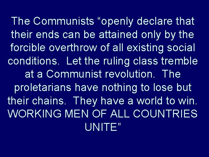 The Communists “openly declare that their ends can be attained only by the forcible The Communists “openly declare that their ends can be attained only by the forcible