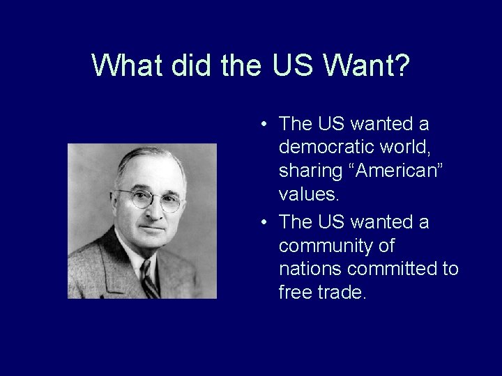 What did the US Want? • The US wanted a democratic world, sharing “American” What did the US Want? • The US wanted a democratic world, sharing “American”
