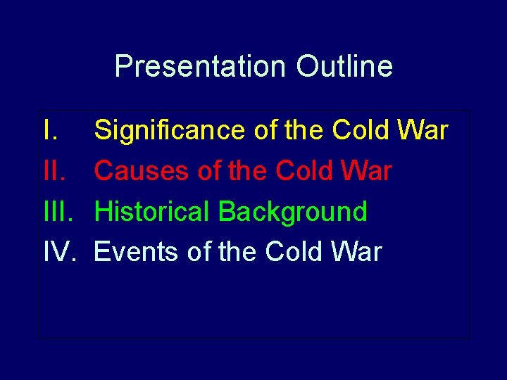 Presentation Outline I. III. IV. Significance of the Cold War Causes of the Cold Presentation Outline I. III. IV. Significance of the Cold War Causes of the Cold