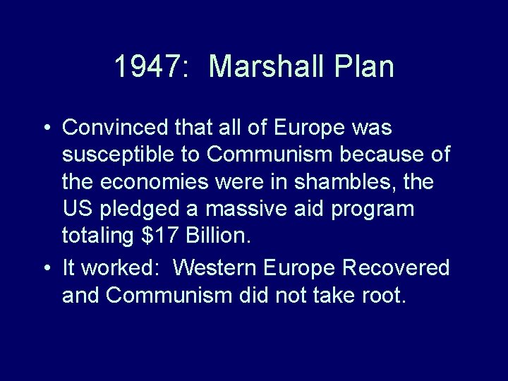 1947: Marshall Plan • Convinced that all of Europe was susceptible to Communism because 1947: Marshall Plan • Convinced that all of Europe was susceptible to Communism because