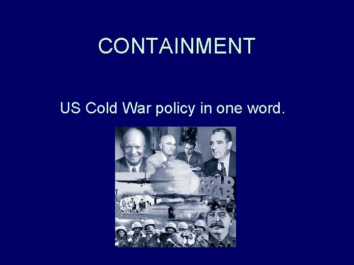 CONTAINMENT US Cold War policy in one word. CONTAINMENT US Cold War policy in one word.
