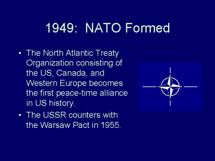 1949: NATO Formed • The North Atlantic Treaty Organization consisting of the US, Canada, 1949: NATO Formed • The North Atlantic Treaty Organization consisting of the US, Canada,