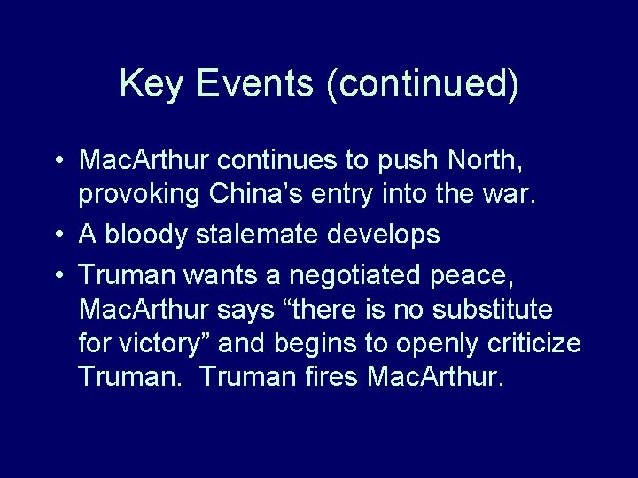 Key Events (continued) • Mac. Arthur continues to push North, provoking China’s entry into Key Events (continued) • Mac. Arthur continues to push North, provoking China’s entry into