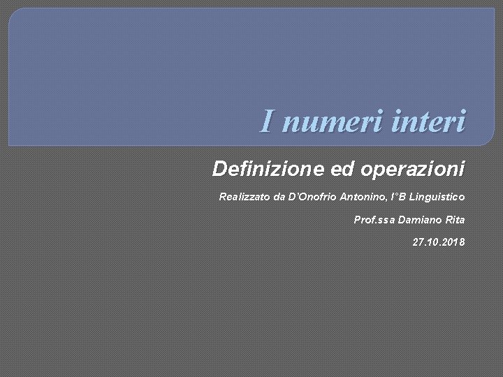 I numeri interi Definizione ed operazioni Realizzato da D’Onofrio Antonino, I°B I Linguistico Prof.