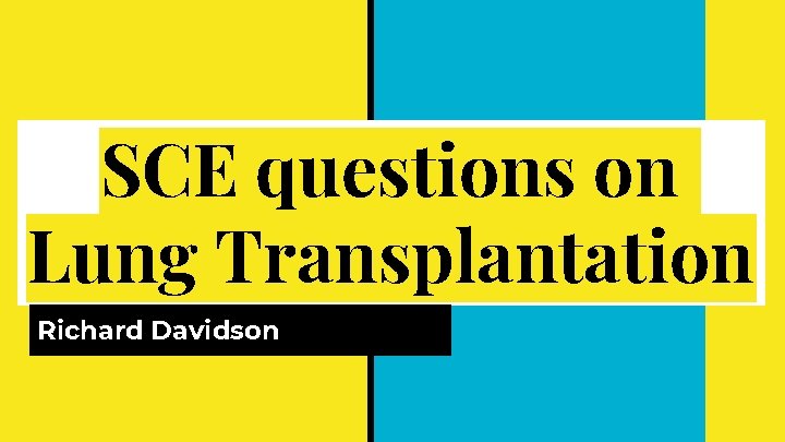SCE questions on Lung Transplantation Richard Davidson 