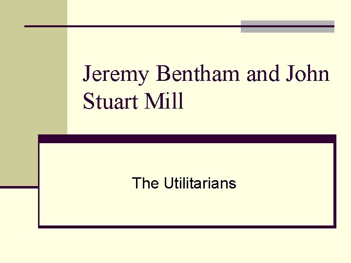 Jeremy Bentham and John Stuart Mill The Utilitarians 