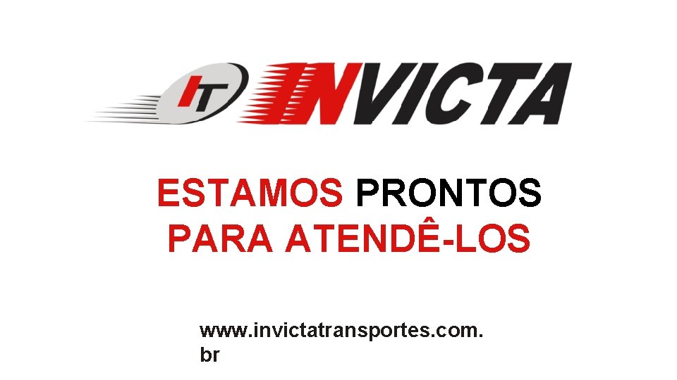 ESTAMOS PRONTOS PARA ATENDÊ-LOS www. invictatransportes. com. br 