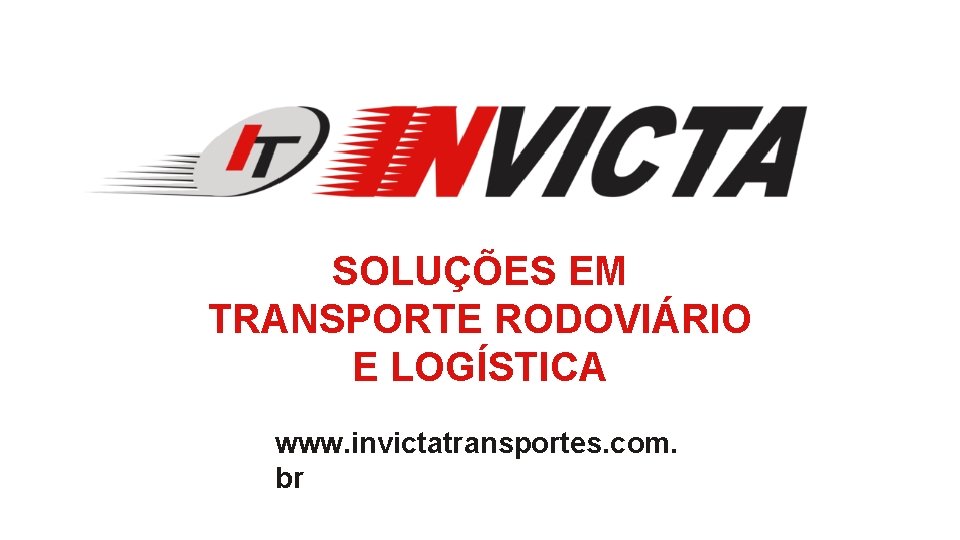 SOLUÇÕES EM TRANSPORTE RODOVIÁRIO E LOGÍSTICA www. invictatransportes. com. br 