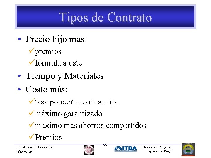 Tipos de Contrato • Precio Fijo más: üpremios üfórmula ajuste • Tiempo y Materiales