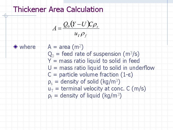 Thickener Area Calculation where A = area (m 2) Q 0 = feed rate Thickener Area Calculation where A = area (m 2) Q 0 = feed rate