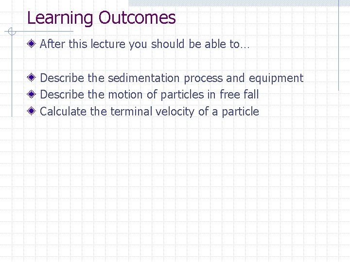 Learning Outcomes After this lecture you should be able to… Describe the sedimentation process Learning Outcomes After this lecture you should be able to… Describe the sedimentation process
