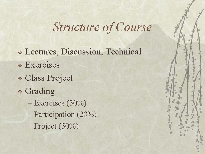 Structure of Course Lectures, Discussion, Technical v Exercises v Class Project v Grading v
