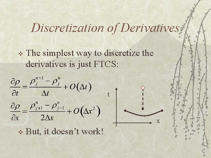 Discretization of Derivatives v The simplest way to discretize the derivatives is just FTCS: