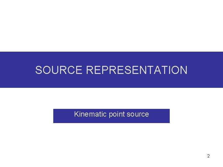 SOURCE REPRESENTATION Kinematic point source 2 