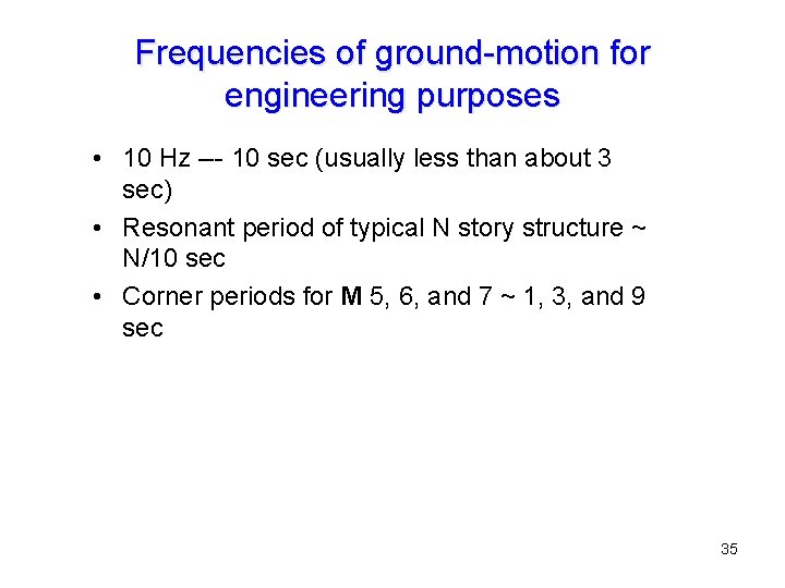 Frequencies of ground-motion for engineering purposes • 10 Hz --- 10 sec (usually less