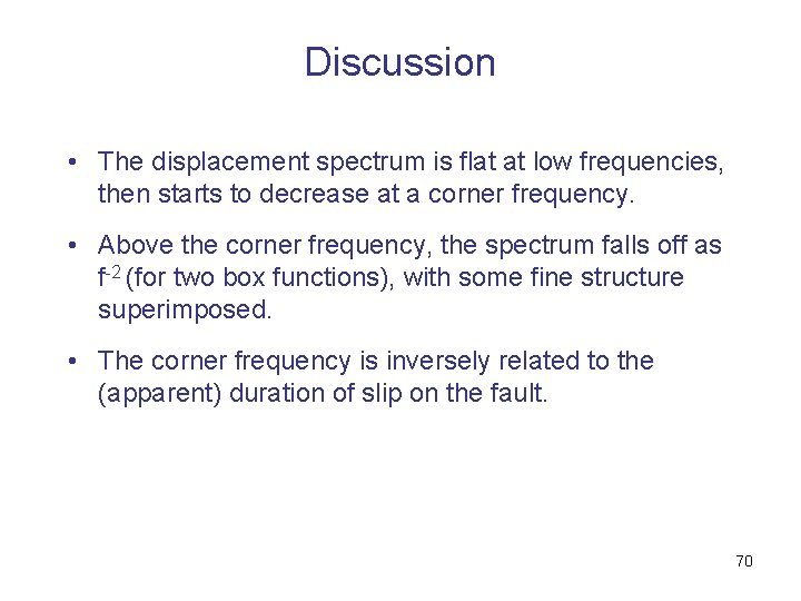 Discussion • The displacement spectrum is flat at low frequencies, then starts to decrease