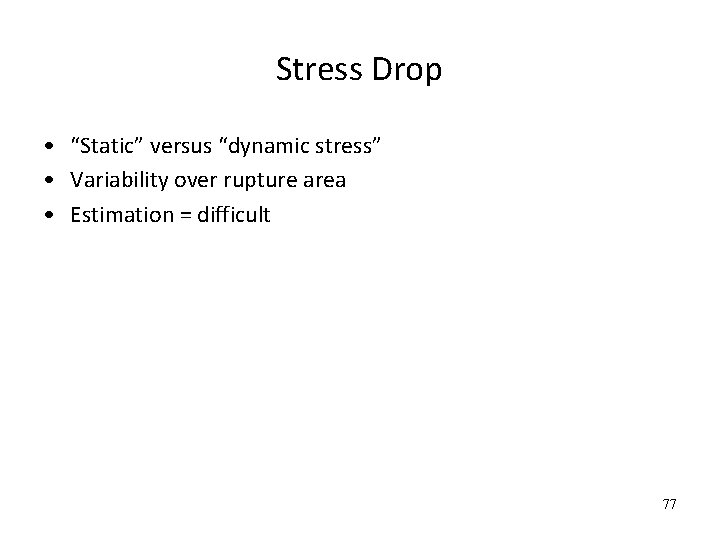 Stress Drop • “Static” versus “dynamic stress” • Variability over rupture area • Estimation