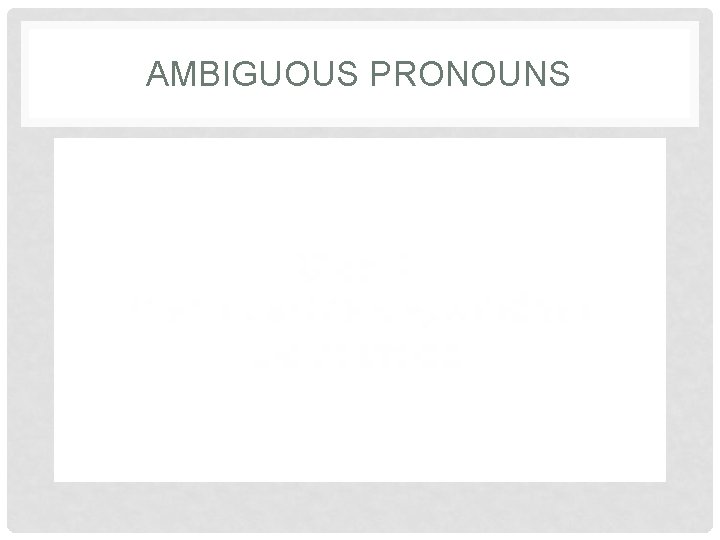 AMBIGUOUS PRONOUNS 