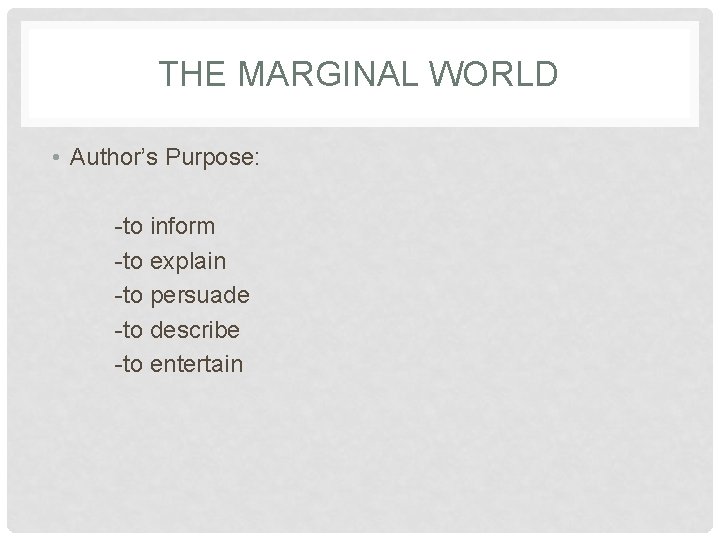 THE MARGINAL WORLD • Author’s Purpose: -to inform -to explain -to persuade -to describe THE MARGINAL WORLD • Author’s Purpose: -to inform -to explain -to persuade -to describe