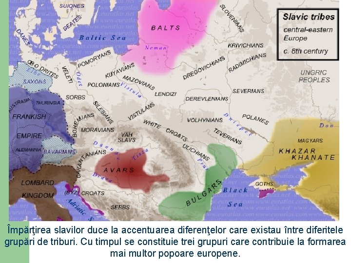 Împărţirea slavilor duce la accentuarea diferenţelor care existau între diferitele grupări de triburi. Cu