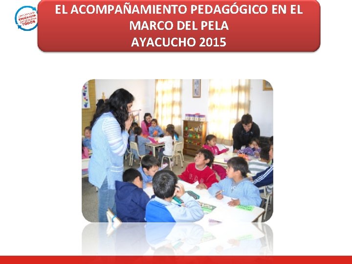 EL ACOMPAÑAMIENTO PEDAGÓGICO EN EL MARCO DEL PELA AYACUCHO 2015 