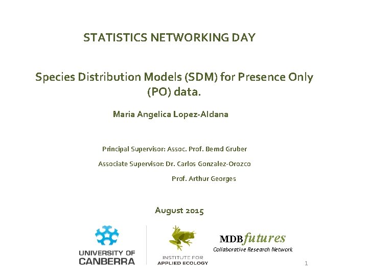 STATISTICS NETWORKING DAY Species Distribution Models (SDM) for Presence Only (PO) data. Maria Angelica