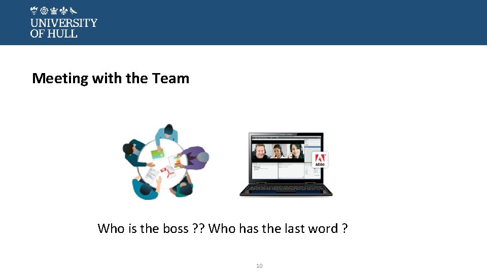 Meeting with the Team Who is the boss ? ? Who has the last