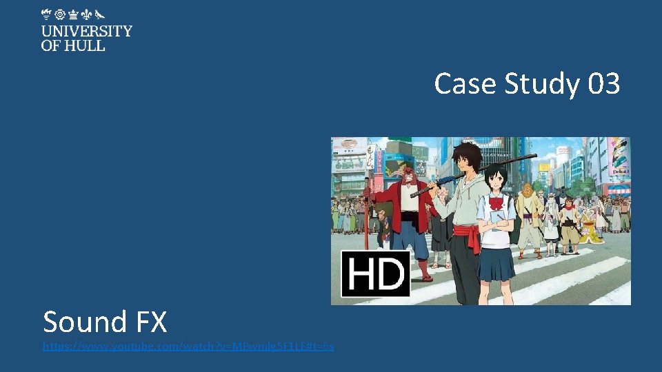 Case Study 03 Sound FX https: //www. youtube. com/watch? v=MBwmlg 5 F 1 LE#t=6