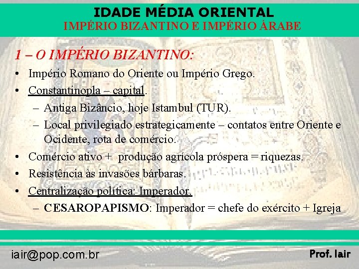 IDADE MÉDIA ORIENTAL IMPÉRIO BIZANTINO E IMPÉRIO ÁRABE 1 – O IMPÉRIO BIZANTINO: •