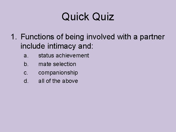 Quick Quiz 1. Functions of being involved with a partner include intimacy and: a. Quick Quiz 1. Functions of being involved with a partner include intimacy and: a.
