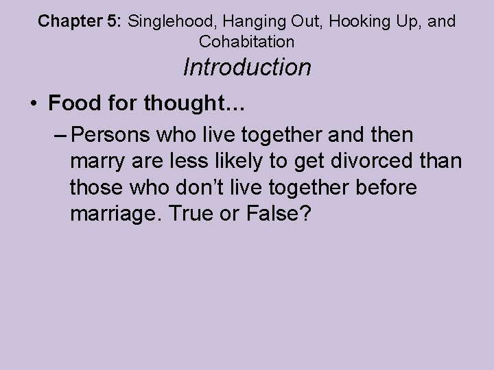 Chapter 5: Singlehood, Hanging Out, Hooking Up, and Cohabitation Introduction • Food for thought… Chapter 5: Singlehood, Hanging Out, Hooking Up, and Cohabitation Introduction • Food for thought…