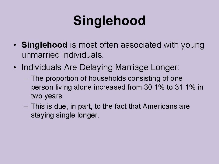 Singlehood • Singlehood is most often associated with young unmarried individuals. • Individuals Are Singlehood • Singlehood is most often associated with young unmarried individuals. • Individuals Are