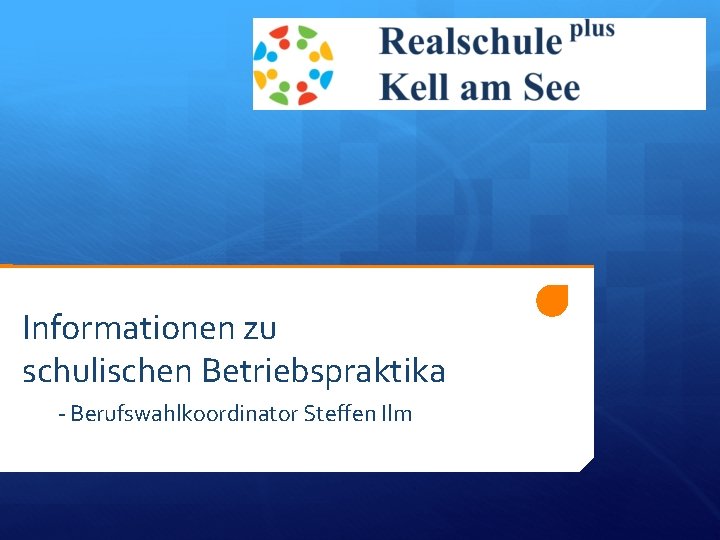 Informationen zu schulischen Betriebspraktika - Berufswahlkoordinator Steffen Ilm 