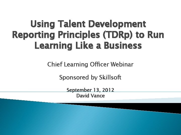 Using Talent Development Reporting Principles (TDRp) to Run Learning Like a Business Chief Learning