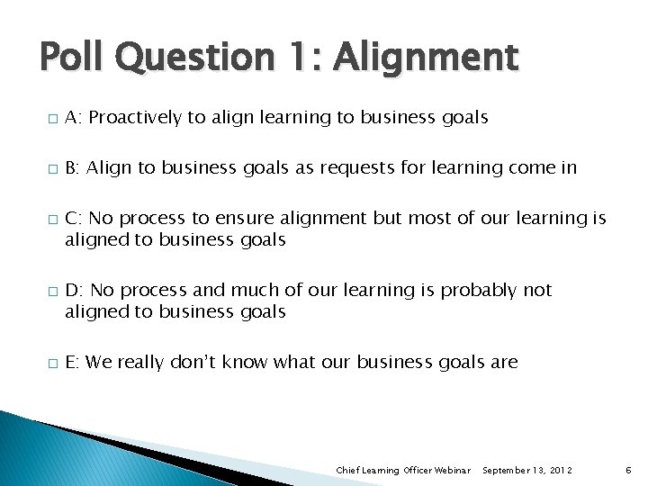 Poll Question 1: Alignment � A: Proactively to align learning to business goals �