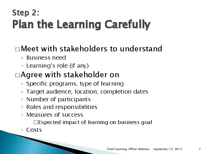 Step 2: Plan the Learning Carefully � Meet with stakeholders to understand ◦ Business