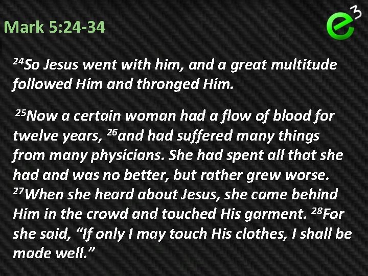 Mark 5: 24 -34 24 So Jesus went with him, and a great multitude