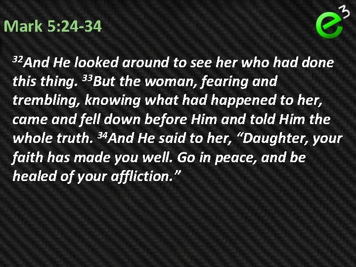 Mark 5: 24 -34 32 And He looked around to see her who had