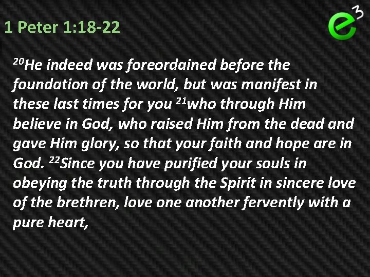 1 Peter 1: 18 -22 20 He indeed was foreordained before the foundation of