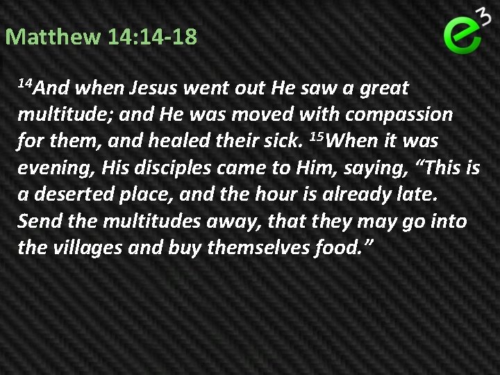 Matthew 14: 14 -18 14 And when Jesus went out He saw a great