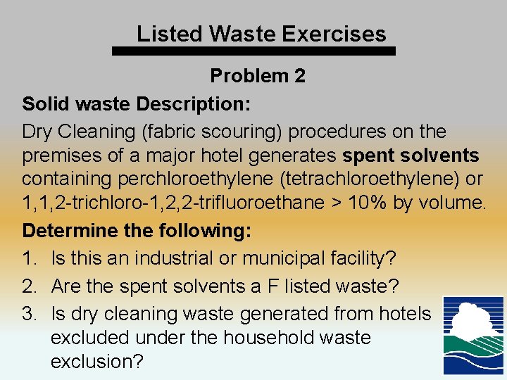 Listed Waste Exercises Problem 2 Solid waste Description: Dry Cleaning (fabric scouring) procedures on