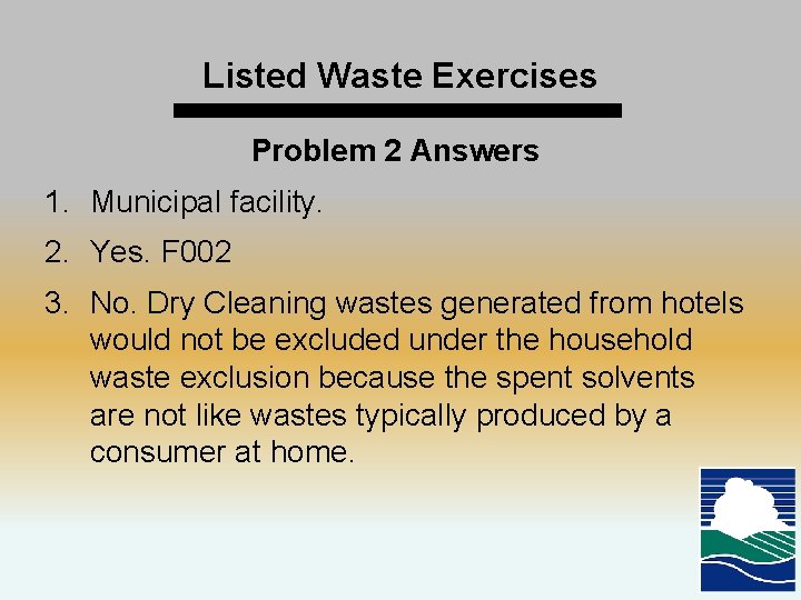 Listed Waste Exercises Problem 2 Answers 1. Municipal facility. 2. Yes. F 002 3.