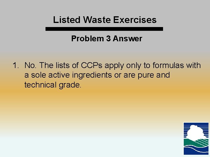 Listed Waste Exercises Problem 3 Answer 1. No. The lists of CCPs apply only
