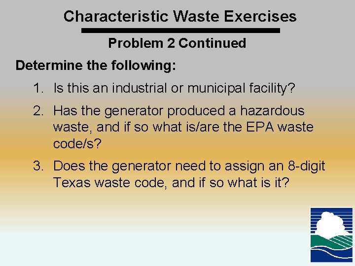 Characteristic Waste Exercises Problem 2 Continued Determine the following: 1. Is this an industrial