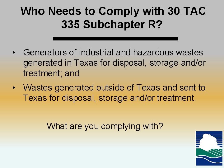 Who Needs to Comply with 30 TAC 335 Subchapter R? • Generators of industrial