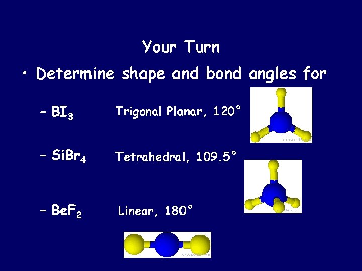 Your Turn • Determine shape and bond angles for – BI 3 Trigonal Planar,