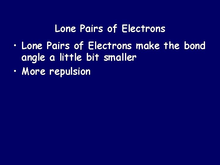 Lone Pairs of Electrons • Lone Pairs of Electrons make the bond angle a