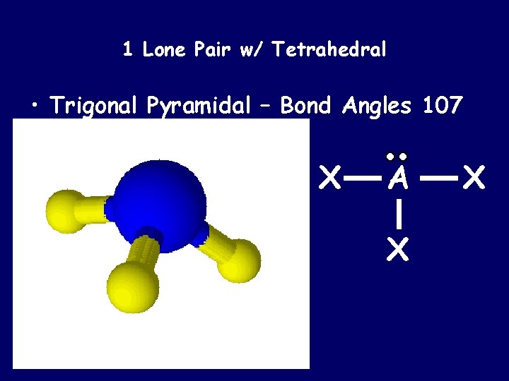 1 Lone Pair w/ Tetrahedral • Trigonal Pyramidal – Bond Angles 107 X A