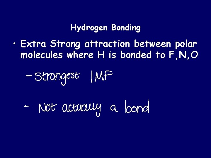 Hydrogen Bonding • Extra Strong attraction between polar molecules where H is bonded to